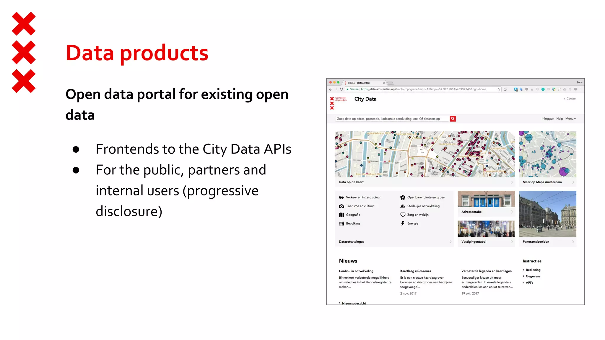 Data products
Open data portal for existing open
data
● Frontends to the City Data APIs
● For the public, partners and
internal users (progressive
disclosure)
 