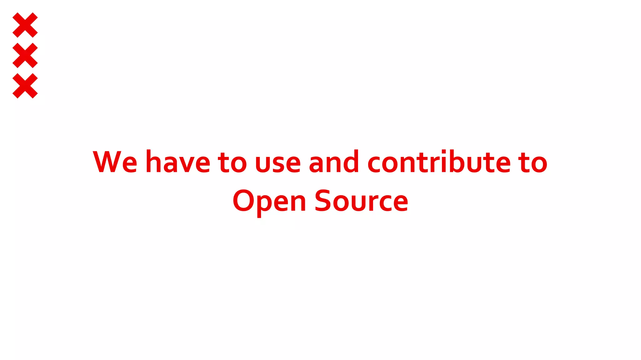 We have to use and contribute to
Open Source
 