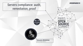 10 & 11
DÉCEMBRE
2019
Servers compliance: audit,
remediation, proof
Alexandre BRIANCEAU
 