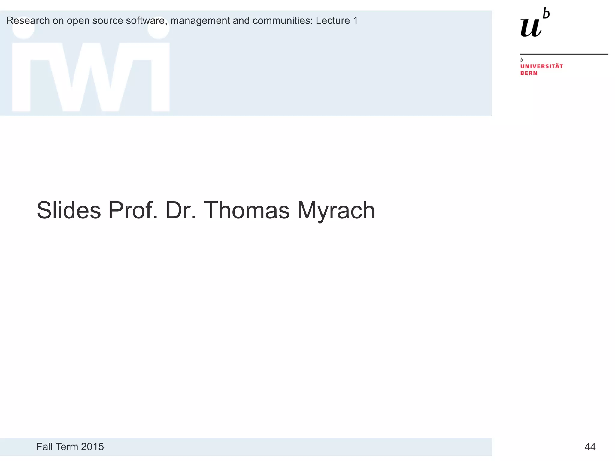 Fall Term 2015
Research on open source software, management and communities: Lecture 1
44
Slides Prof. Dr. Thomas Myrach
 