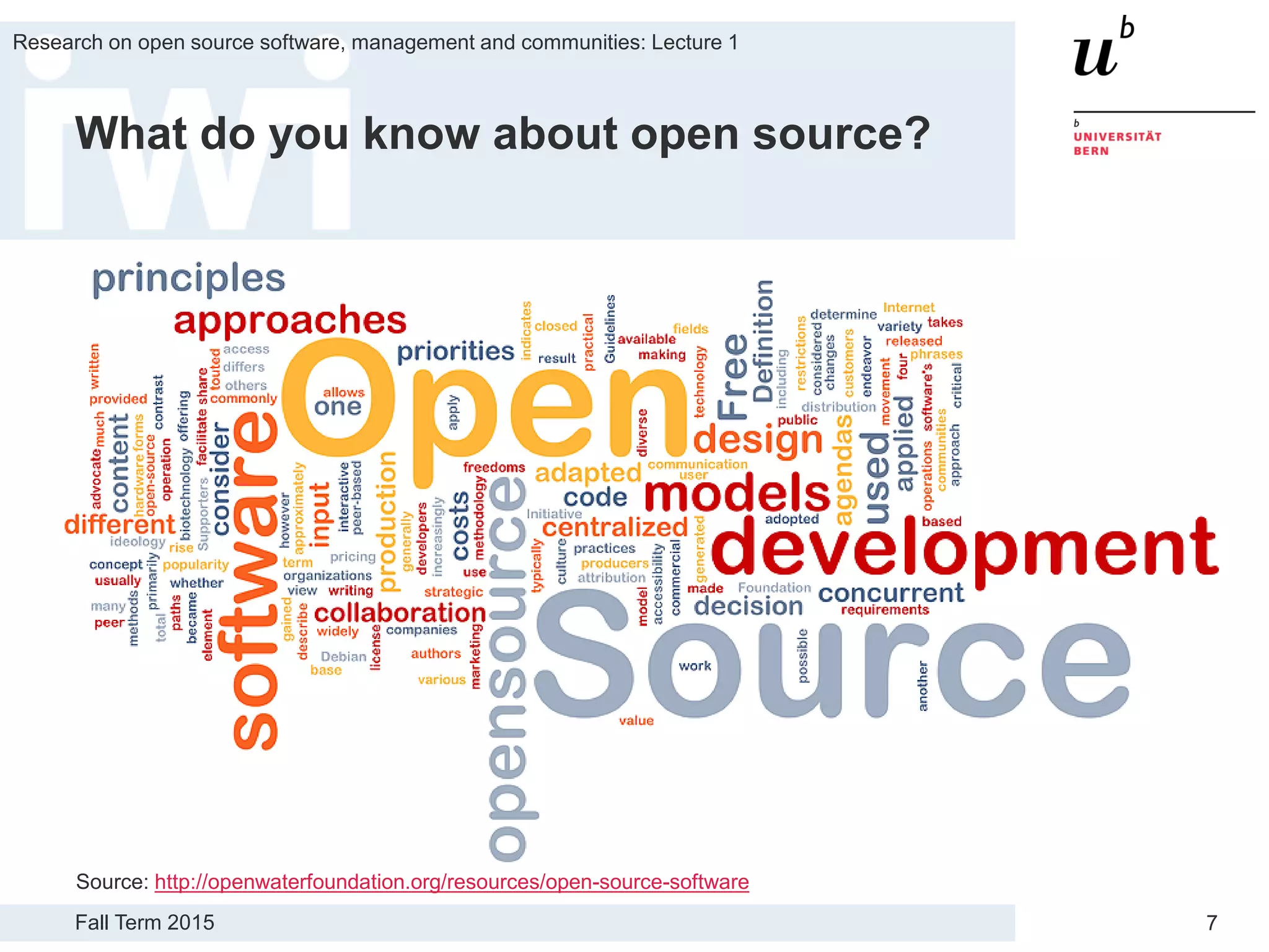 Fall Term 2015
Research on open source software, management and communities: Lecture 1
7
What do you know about open source?
Source: http://openwaterfoundation.org/resources/open-source-software
 