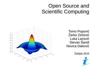 Open Source and
Scientific Computing
Tomo Popović
Žarko Zečević
Luka Lazović
Stevan Šandi
Novica Daković
Žabljak 2015
 