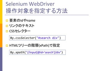 Selenium WebDriver
ָ뷽
Ҫؤidname
? 󥯤Υƥ
? CSS쥯`
?

By.cssSelector("#search div")
?

HTMLĥ`A(xPath)ָ
By.xpath("//input[@id='search']/div")

 