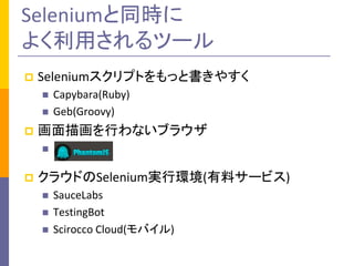 Seleniumͬr
褯äĩ`
?

SeleniumץȤäȕ䤹
?
?

?

Capybara(Ruby)
Geb(Groovy)

軭Фʤ֥饦
?

?

饦ɤSeleniumgЭh(ϥ`ӥ)
?
?
?

SauceLabs
TestingBot
Scirocco Cloud(Х)

 