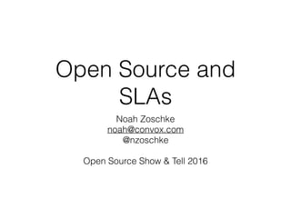Open Source and
SLAs
Noah Zoschke
noah@convox.com
@nzoschke
Open Source Show & Tell 2016
 