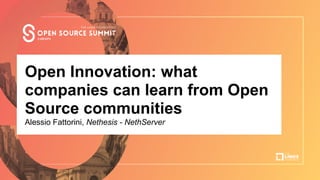 Talk Title Here 
Author Name, Company
Open Innovation: what
companies can learn from Open
Source communities 
Alessio Fattorini, Nethesis - NethServer
 