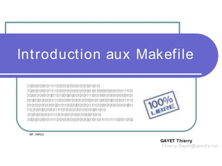 Introduction aux Makefile




 REF. OSP002

                    GAYET Thierry
                    Thier r y.Gayet @lapost e.n et
 