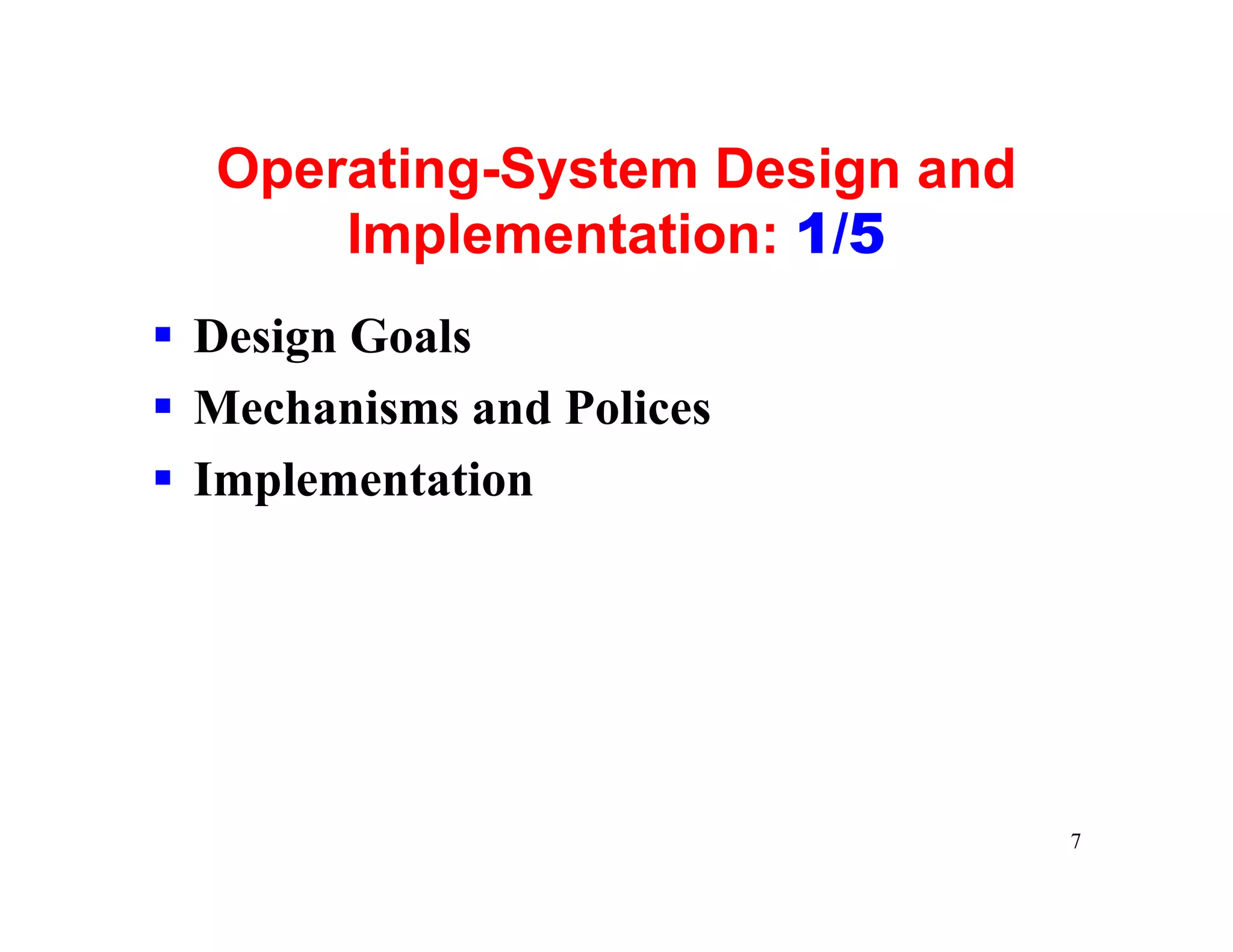Operating-System Design and
      Implementation: 1/5
§ Design Goals
§ Mechanisms and Polices
§ Implementation




                                7
 
