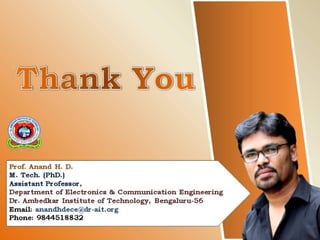 48
Prof. Anand H. D.
M. Tech. (PhD.)
Assistant Professor,
Department of Electronics & Communication Engineering
Dr. Ambedkar Institute of Technology, Bengaluru-56
Email: anandhdece@dr-ait.org
Phone: 9844518832
 