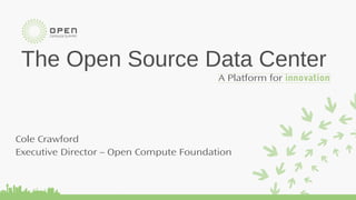 The Open Source Data Center
                          A Platform for innovation




Cole Crawford
Open Compute Foundation
 
