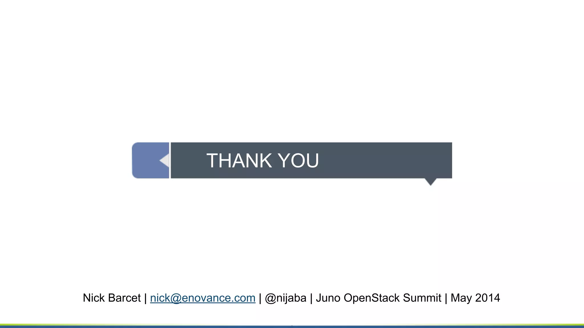 THANK YOU
Nick Barcet | nick@enovance.com | @nijaba | Juno OpenStack Summit | May 2014
 