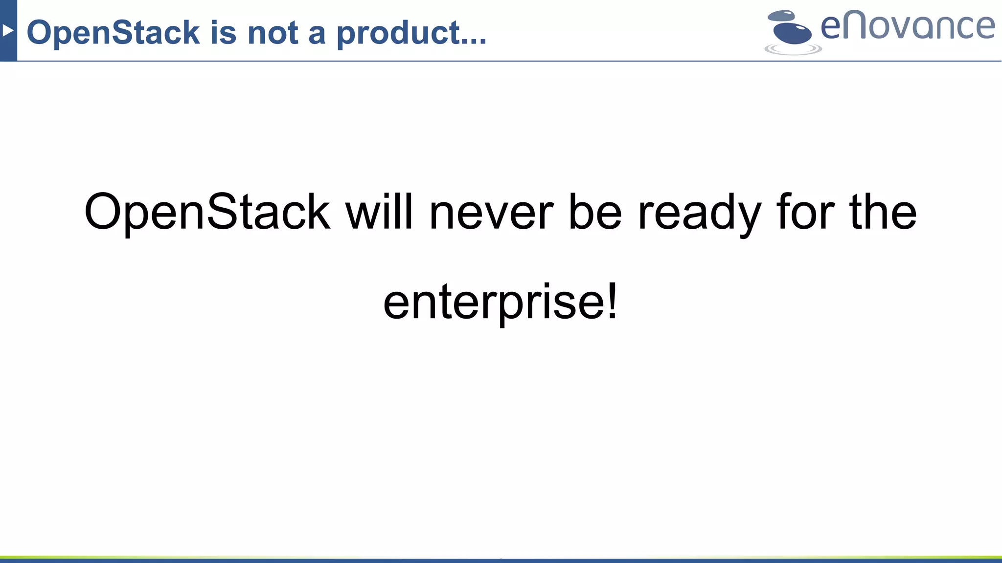 OpenStack is not a product...
OpenStack will never be ready for the
enterprise!
 