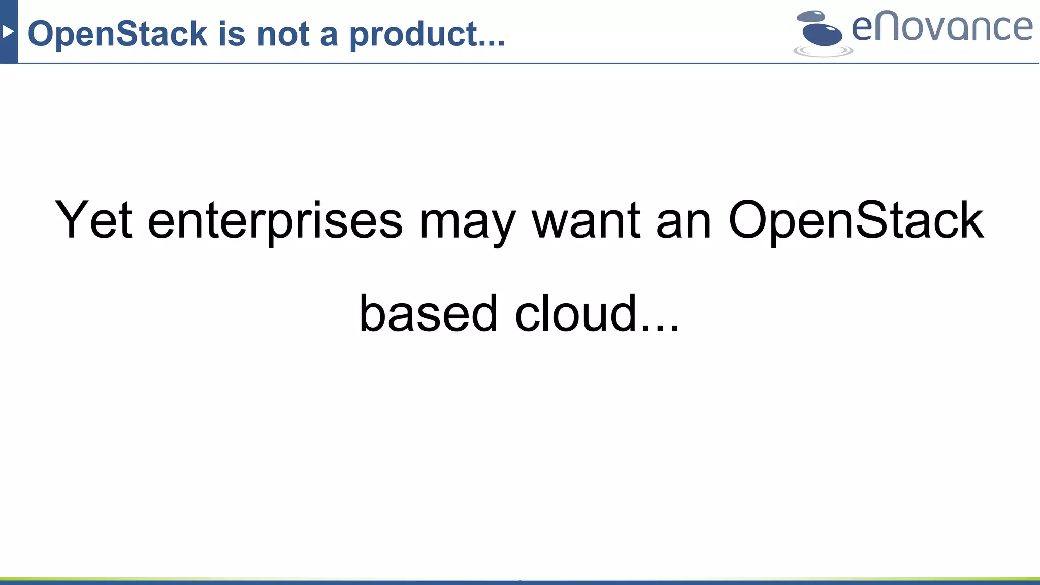 OpenStack is not a product...
Yet enterprises may want an OpenStack
based cloud...
 