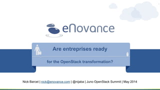 Are entreprises ready
for the OpenStack transformation?
Nick Barcet | nick@enovance.com | @nijaba | Juno OpenStack Summit | May 2014
 