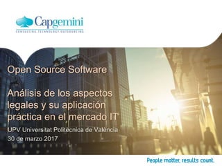 UPV Universitat Politècnica de València
30 de marzo 2017
Open Source Software
Análisis de los aspectos
legales y su aplicación
práctica en el mercado IT
 