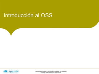 The information contained in this document is proprietary and confidential.
Copyright© 2016 Capgemini. All rights reserved.
Introducción al OSS
 