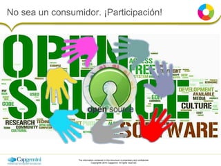 The information contained in this document is proprietary and confidential.
Copyright© 2016 Capgemini. All rights reserved.
No sea un consumidor. ¡Participación!
 