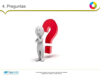 The information contained in this document is proprietary and confidential.
Copyright© 2016 Capgemini. All rights reserved.
4. Preguntas
 