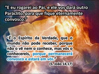 “E eu rogarei ao Pai, e ele vos dará outro
Paráclito, para que fique eternamente
convosco.”
 