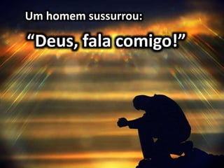 Um homem sussurrou:
“Deus, fala comigo!”
 