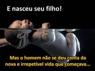E nasceu seu filho!
 
