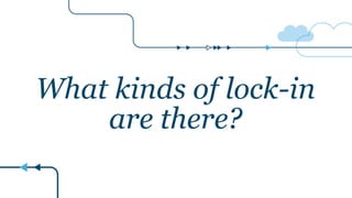What kinds of lock-in
are there?
 