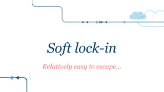 Soft lock-in
Relatively easy to escape…
 