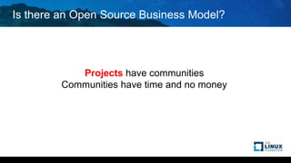 Is there an Open Source Business Model?
Projects have communities
Communities have time and no money
 