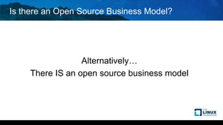 Is there an Open Source Business Model?
Alternatively…
There IS an open source business model
 