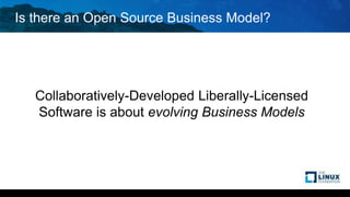 Is there an Open Source Business Model?
Collaboratively-Developed Liberally-Licensed
Software is about evolving Business Models
 