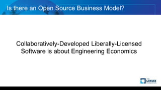 Is there an Open Source Business Model?
Collaboratively-Developed Liberally-Licensed
Software is about Engineering Economics
 
