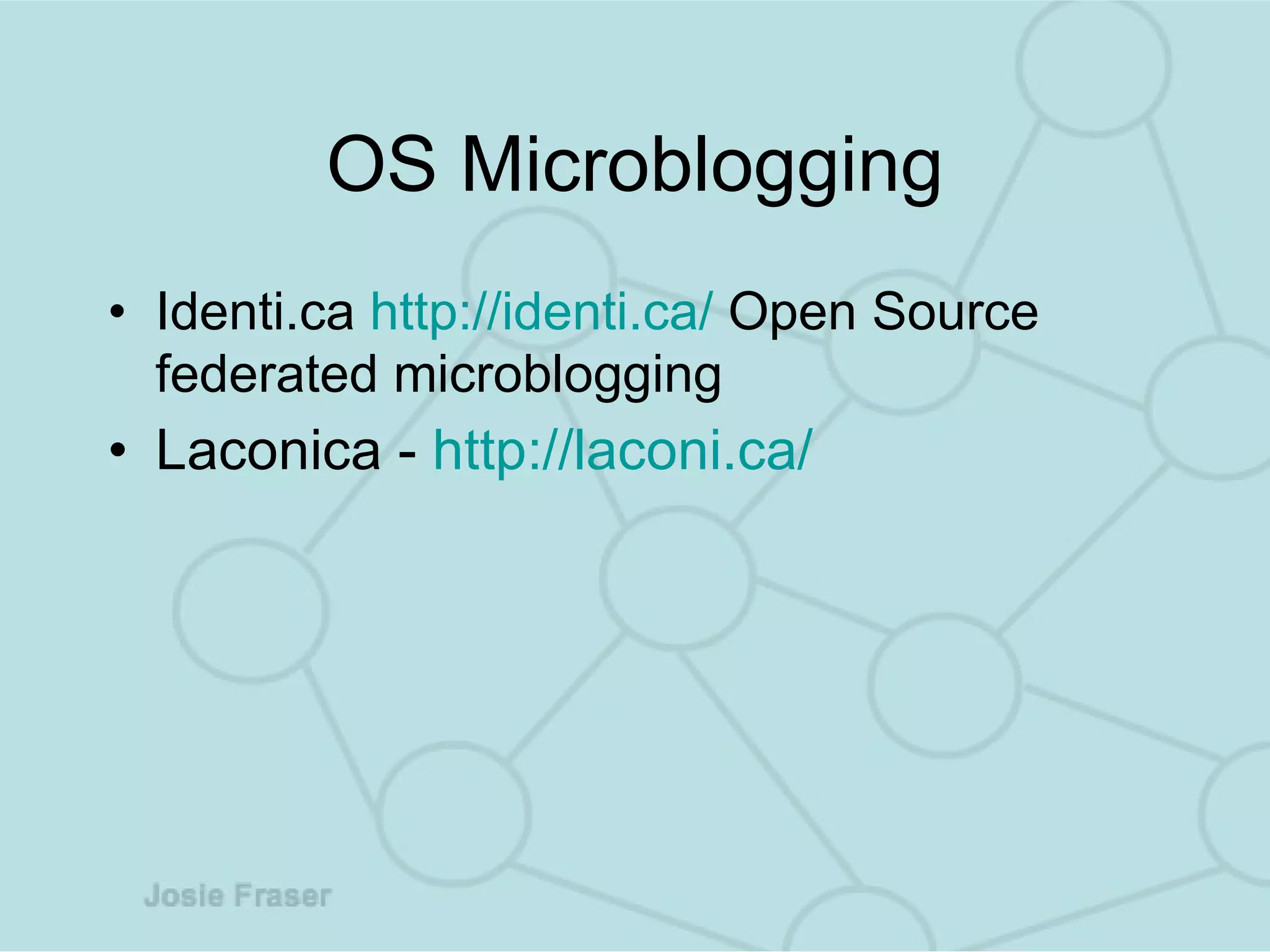 OS Microblogging Identi.ca  http://identi.ca/  Open Source federated microblogging   Laconica -  http://laconi.ca/ 