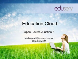 Education Cloud
Open Source Junction 3

 andy.powell@eduserv.org.uk
       @andypowe11
 