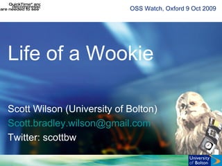 OSS Watch, Oxford 9 Oct 2009 Life of a Wookie Scott Wilson (University of Bolton) Scott. bradley [email_address] Twitter: scottbw 
