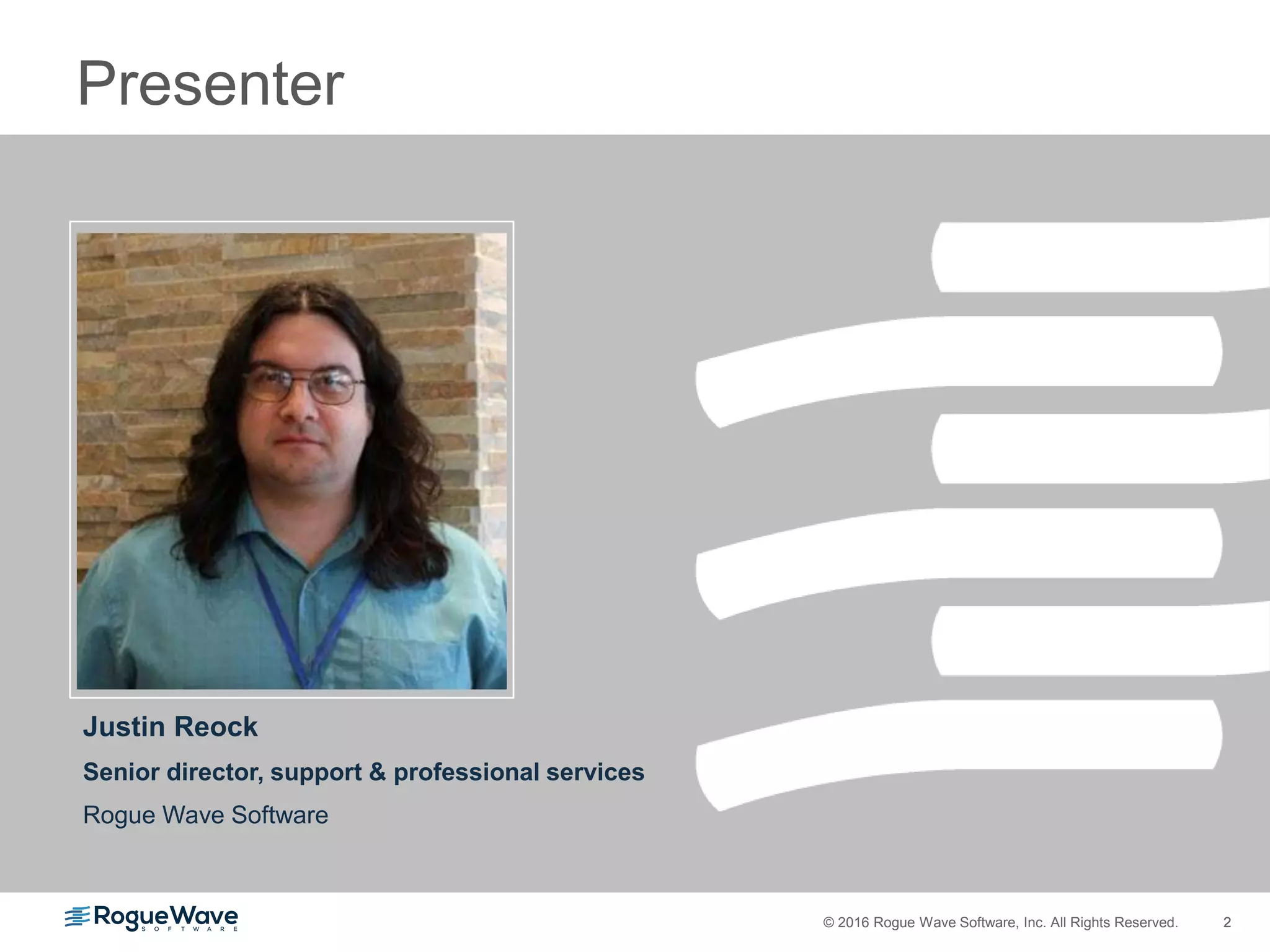 2© 2016 Rogue Wave Software, Inc. All Rights Reserved. 2
Justin Reock
Senior director, support & professional services
Rogue Wave Software
Presenter
 