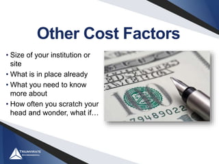 Other Cost Factors
• Size of your institution or
site
• What is in place already
• What you need to know
more about
• How often you scratch your
head and wonder, what if…
 