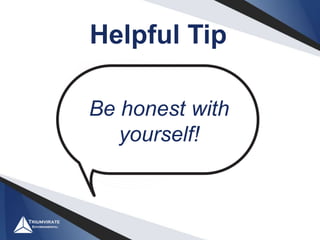 Helpful Tip
Be honest with
yourself!
 