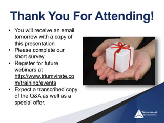 Thank You For Attending!
• You will receive an email
tomorrow with a copy of
this presentation
• Please complete our
short survey
• Register for future
webinars at
http://www.triumvirate.co
m/training/events
• Expect a transcribed copy
of the Q&A as well as a
special offer.
 