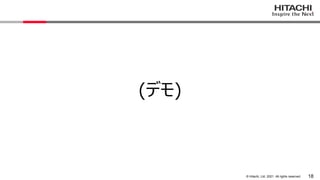 18
&copy; Hitachi, Ltd. 2021. All rights reserved.
(デモ)
 