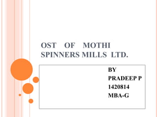 OST OF MOTHI
SPINNERS MILLS LTD.
BY
PRADEEP P
1420814
MBA-G
 