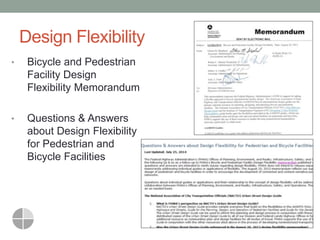 13 
Design Flexibility 
•Bicycle and Pedestrian Facility Design Flexibility Memorandum 
•Questions & Answers about Design Flexibility for Pedestrian and Bicycle Facilities 
13.  