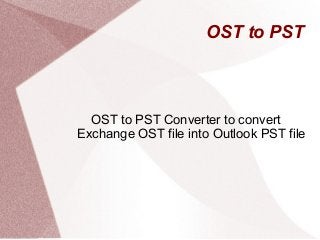 OST to PST 
OST to PST Converter to convert 
Exchange OST file into Outlook PST file 
 