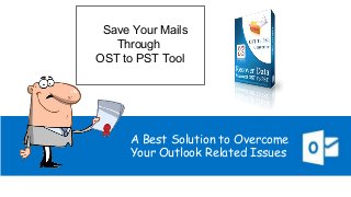 Save Your Mails
Through
OST to PST Tool
A Best Solution to Overcome
Your Outlook Related Issues
 