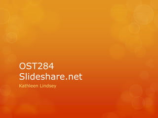 OST284
Slideshare.net
Kathleen Lindsey
 
