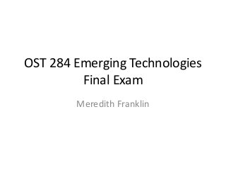 OST 284 Emerging Technologies 
Final Exam 
Meredith Franklin 
 