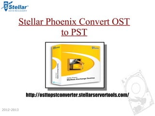 Stellar Phoenix Convert OST
                   to PST




            http://osttopstconverter.stellarservertools.com/

2012-2013
 