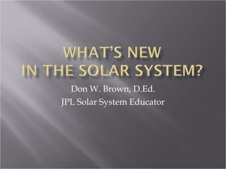 Don W. Brown, D.Ed. JPL Solar System Educator 