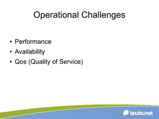 Operational Challenges
● Performance
● Availability
● Qos (Quality of Service)
 