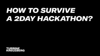 HOW TO SURVIVE
A 2DAY HACKATHON?
 