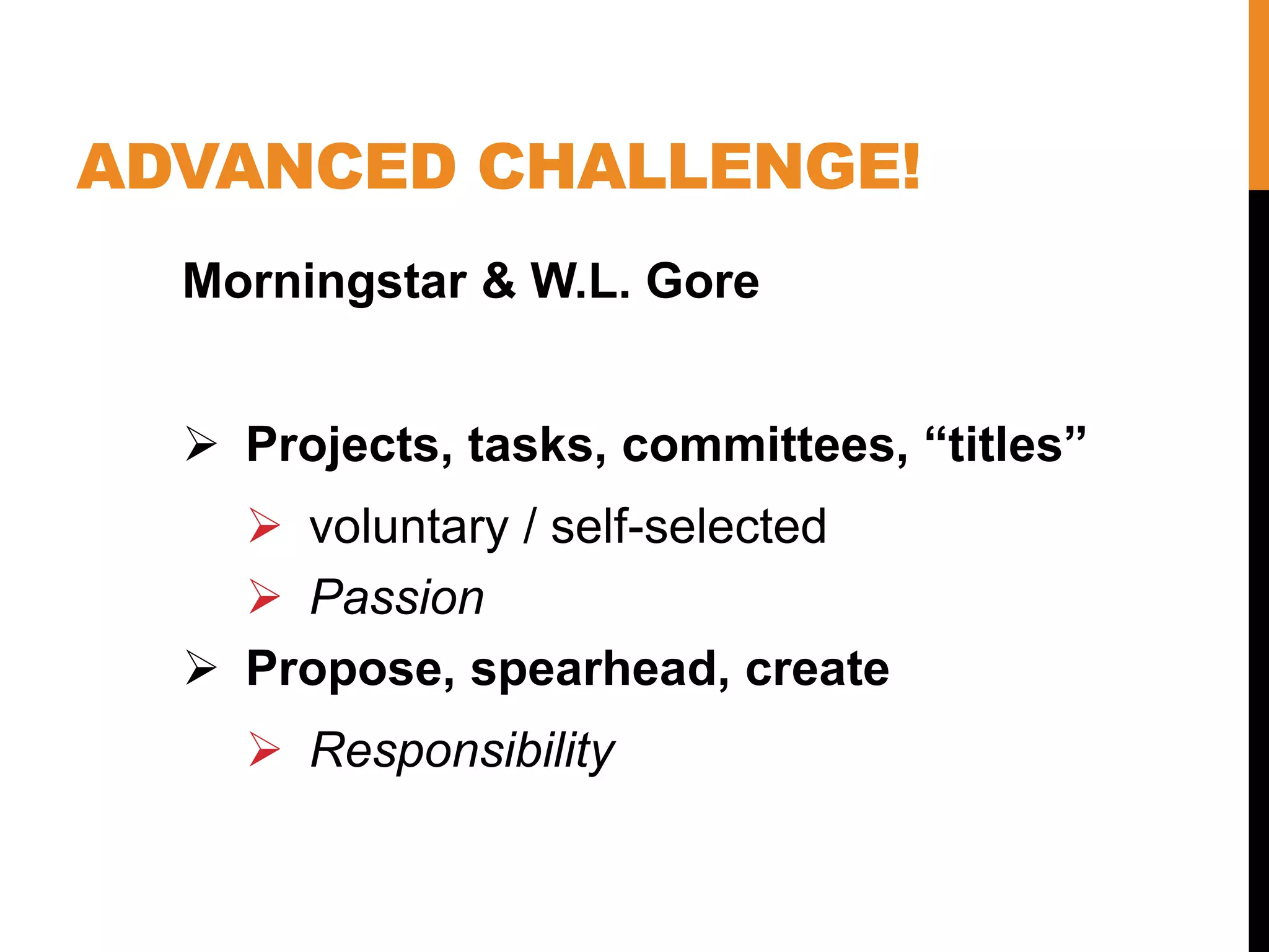 ADVANCED CHALLENGE!
Morningstar & W.L. Gore
 Projects, tasks, committees, “titles”
 voluntary / self-selected
 Passion
 Propose, spearhead, create
 Responsibility
 
